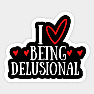 Funny Quote - I love being delusional Sticker